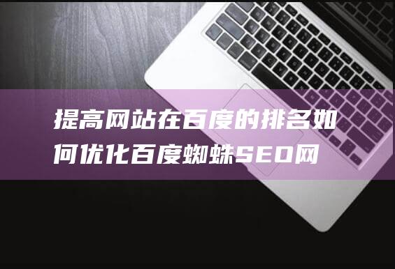 提高网站在百度的排名如何优化百度蜘蛛SEO网