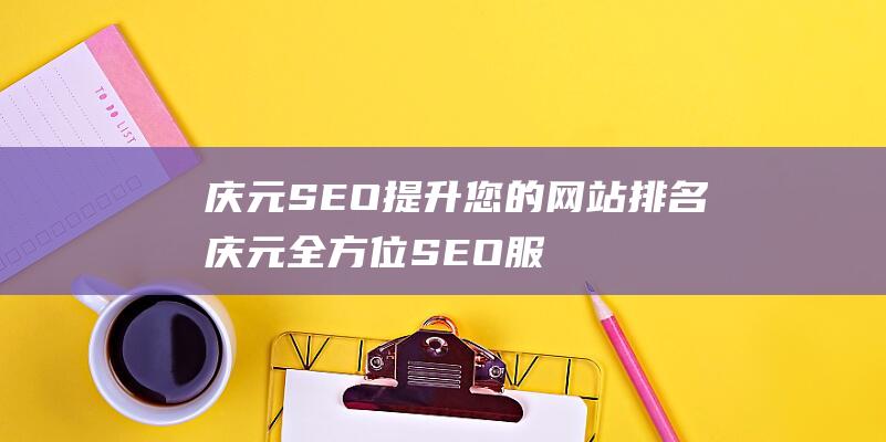 庆元SEO提升您的网站排名 庆元全方位SEO服务推广