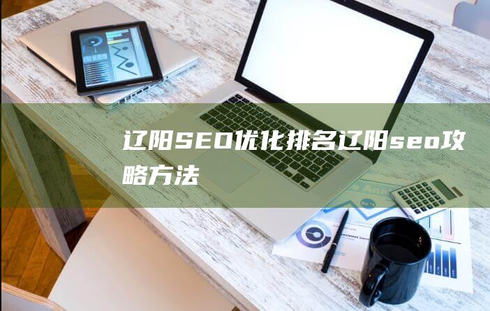 辽阳SEO优化排名辽阳seo攻略方法